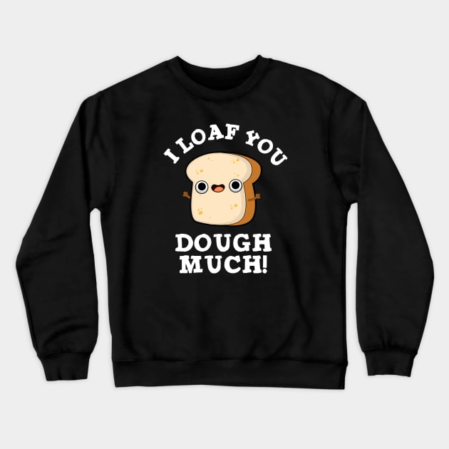 I Love You Dough Much Cute Baking Bread Pun Crewneck Sweatshirt by punnybone